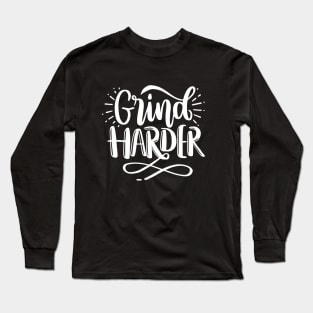 Grind Harder - Motivational Quote Long Sleeve T-Shirt